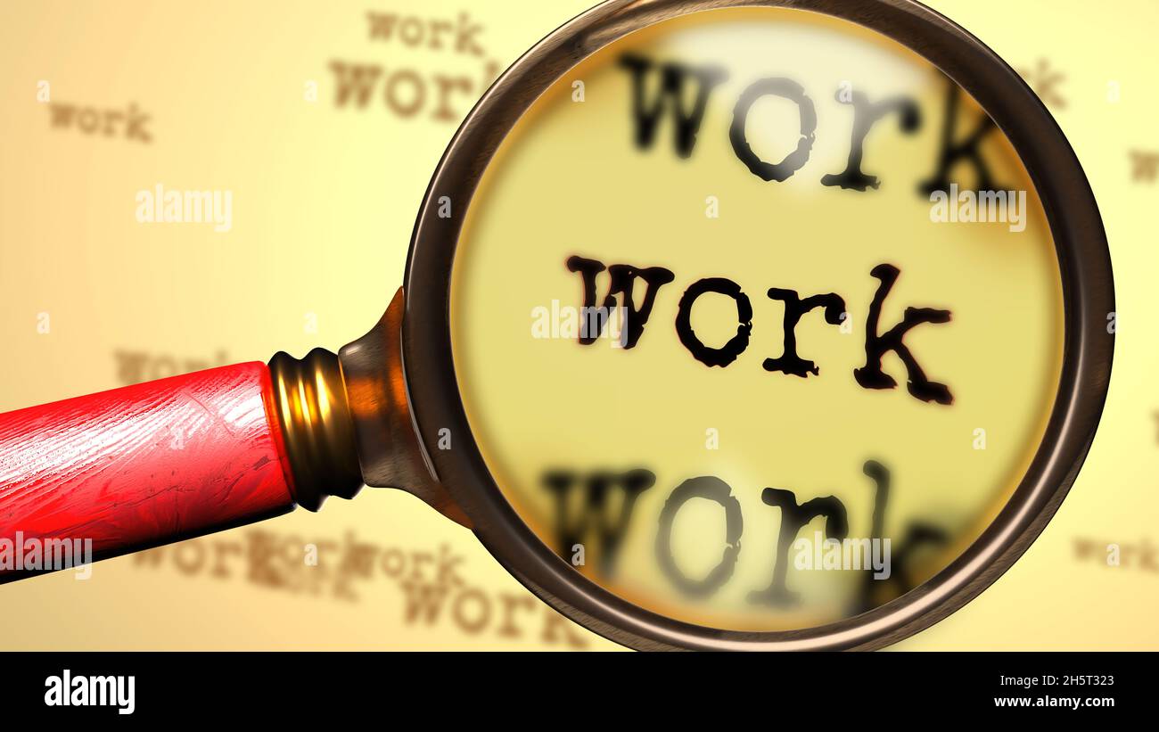 Work - magnifying glass enlarging English word Work to symbolize taking a closer look, analyzing or searching for an explanation and answers related t Stock Photo - Alamy