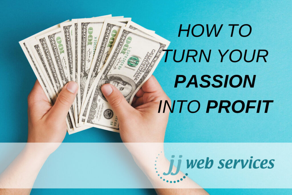 Passion into Profit How to Turn your Passion into Profit
