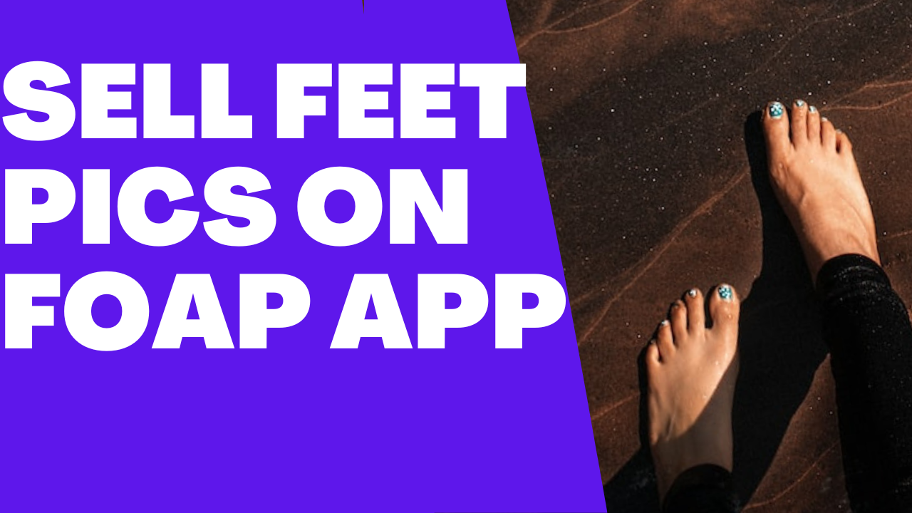 How to sell Feet Pics on Foap App A Beginner Guide To Sell Feet Pics