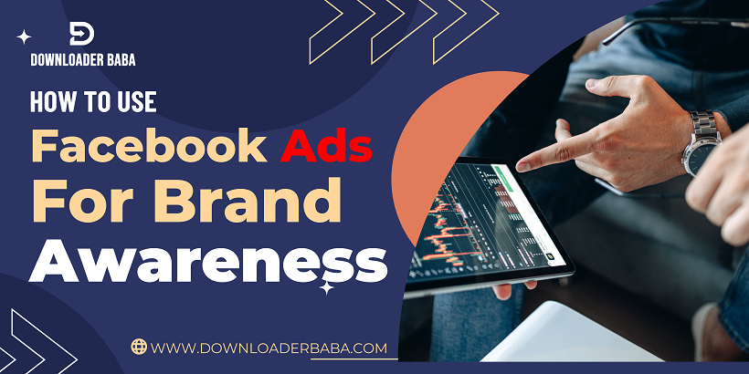 How to Use Facebook Ads for Brand Awareness
