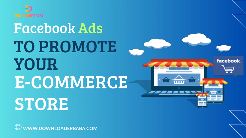 How to Use Facebook Ads to Promote Your E-commerce Store