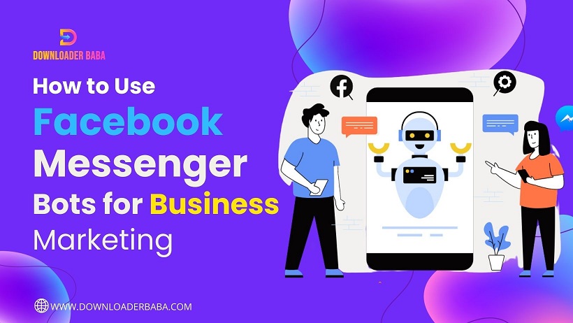 How to Use Facebook Messenger Bots for Business Marketing