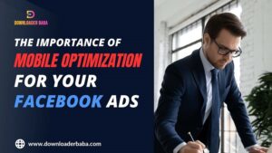 The Importance of Mobile Optimization for Your Facebook Ads