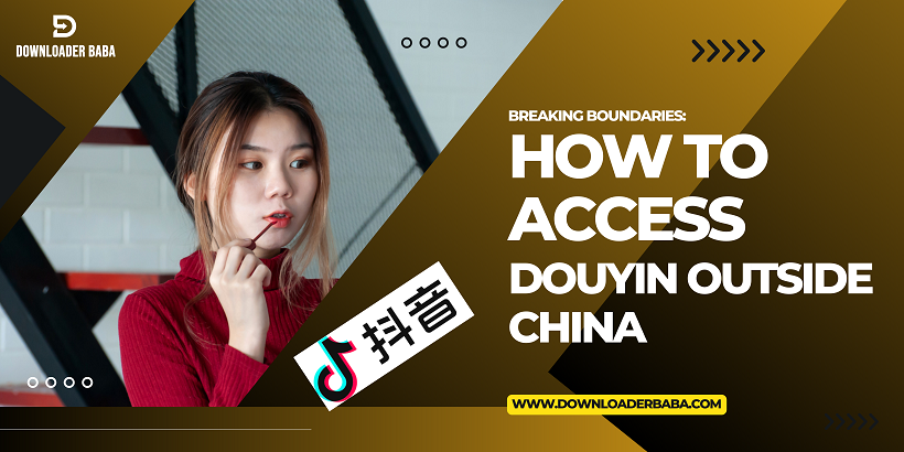 Breaking Boundaries: How to Access Douyin Outside China with Ease