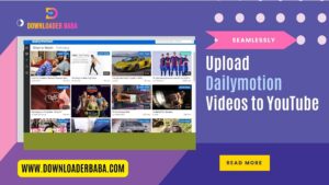 Seamlessly Upload Dailymotion Videos to YouTube