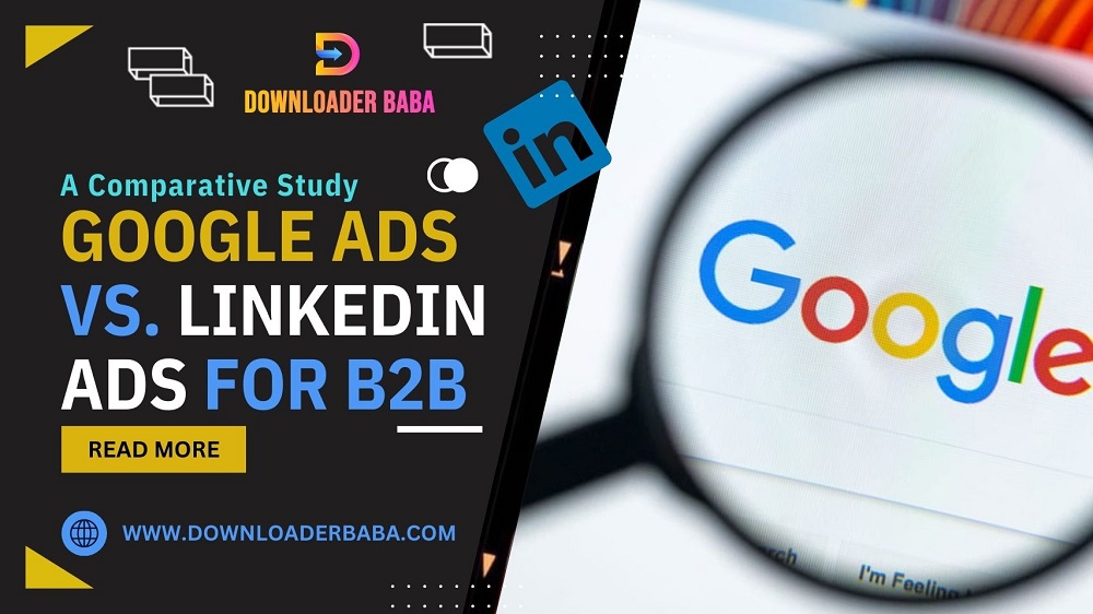 Google Ads vs. LinkedIn Ads for B2B - A Comparative Study
