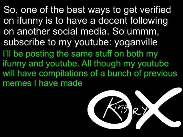 So, one of the best ways to get verified on ifunny is to have a decent following on another social media. 80 ummm, subscribe to my youtube: yoganville I'll be posting the same stuff on both my ifunny and youtube. All though my youtube will have compilations ...