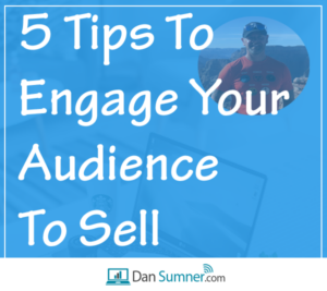 5 Tips To Engage Your Audience to Sell Dan Sumner Marketing