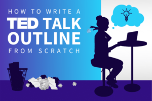 How To Write A TED Talk Outline From The Ground Up