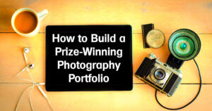 How to Build a PrizeWinning Photography Portfolio