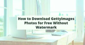 How to Download Gettyimages Photos for Free Without Watermark