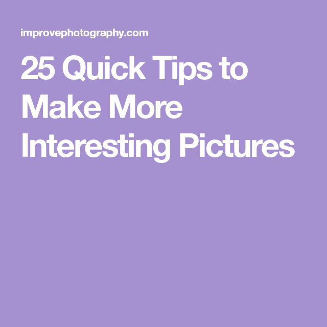 25 Quick Tips to Make More Interesting Pictures  Improve photography