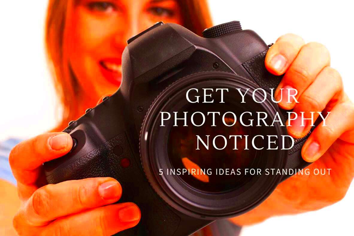 How to Get your Photography noticed  Best 5 Inspiring Ideas