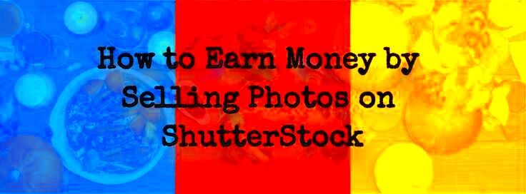 How to Earn Money by Selling Photos on ShutterStock  Selling photos