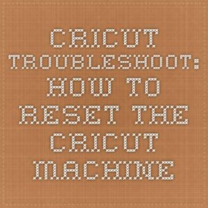 Cricut Troubleshoot How to reset the Cricut machine  Cricut machines