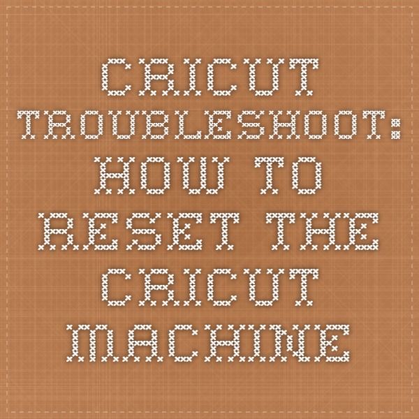 Cricut Troubleshoot How to reset the Cricut machine  Cricut machines