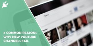 6 Common Reasons Why New YouTube Channels Fail