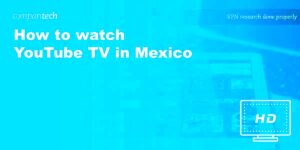 How to Watch YouTube TV in Mexico with a VPN