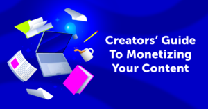 Creators Guide To Monetizing Your Content