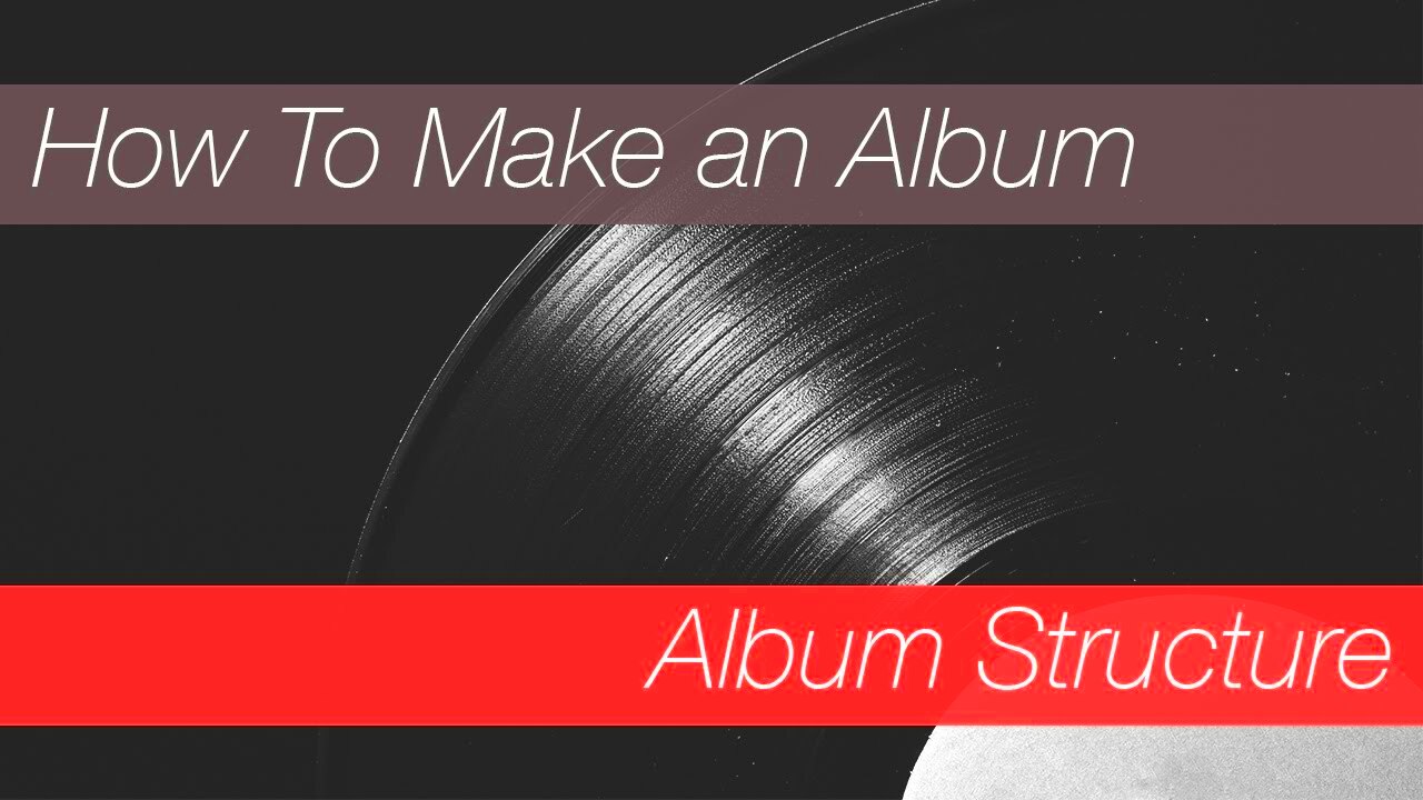 Album Structure How To Make an Album  YouTube