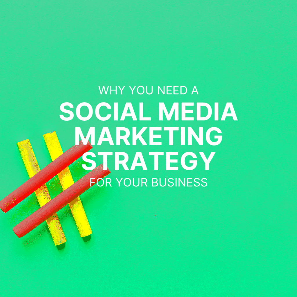 Why You Need A Social Media Marketing Strategy For Your Business