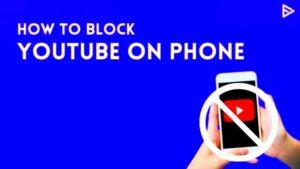 How To Block YouTube On Android And iOS Devices