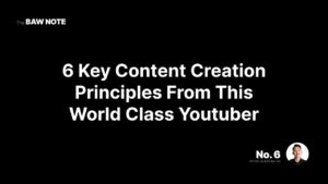 6 Key Content Creation Principles From This World Class Youtuber