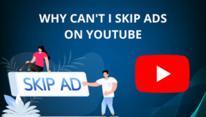 Why Cant I Skip Ads on YouTube 5 Logical Reasons 2024